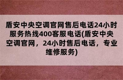 盾安中央空调官网售后电话24小时服务热线400客服电话(盾安中央空调官网，24小时售后电话，专业维修服务)