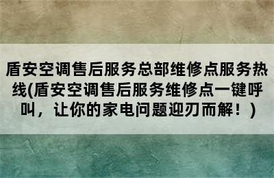 盾安空调售后服务总部维修点服务热线(盾安空调售后服务维修点一键呼叫，让你的家电问题迎刃而解！)