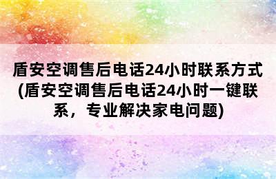 盾安空调售后电话24小时联系方式(盾安空调售后电话24小时一键联系，专业解决家电问题)