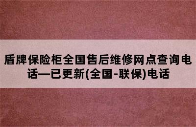 盾牌保险柜全国售后维修网点查询电话—已更新(全国-联保)电话