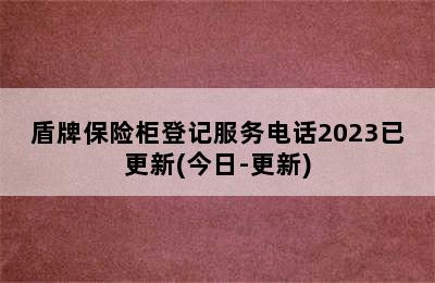 盾牌保险柜登记服务电话2023已更新(今日-更新)