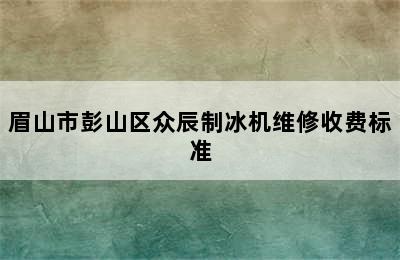 眉山市彭山区众辰制冰机维修收费标准