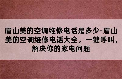 眉山美的空调维修电话是多少-眉山美的空调维修电话大全，一键呼叫，解决你的家电问题