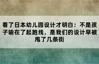 看了日本幼儿园设计才明白：不是孩子输在了起跑线，是我们的设计早被甩了几条街