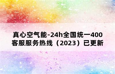 真心空气能-24h全国统一400客服服务热线（2023）已更新