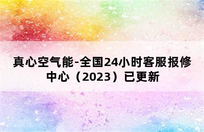 真心空气能-全国24小时客服报修中心（2023）已更新