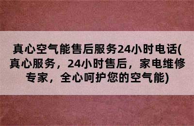 真心空气能售后服务24小时电话(真心服务，24小时售后，家电维修专家，全心呵护您的空气能)