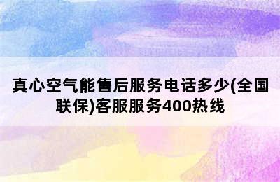 真心空气能售后服务电话多少(全国联保)客服服务400热线