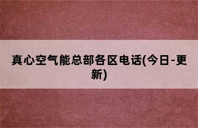 真心空气能总部各区电话(今日-更新)