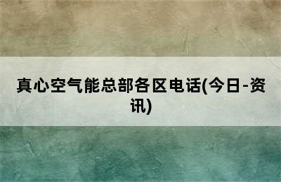 真心空气能总部各区电话(今日-资讯)