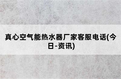 真心空气能热水器厂家客服电话(今日-资讯)