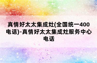 真情好太太集成灶(全国统一400电话)-真情好太太集成灶服务中心电话