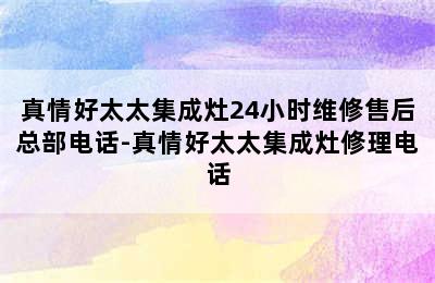 真情好太太集成灶24小时维修售后总部电话-真情好太太集成灶修理电话