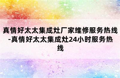 真情好太太集成灶厂家维修服务热线-真情好太太集成灶24小时服务热线