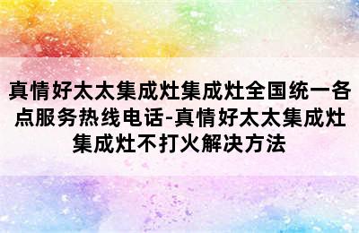 真情好太太集成灶集成灶全国统一各点服务热线电话-真情好太太集成灶集成灶不打火解决方法