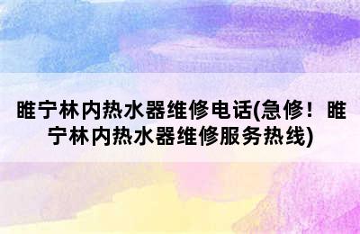 睢宁林内热水器维修电话(急修！睢宁林内热水器维修服务热线)