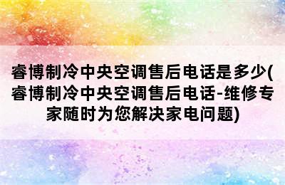 睿博制冷中央空调售后电话是多少(睿博制冷中央空调售后电话-维修专家随时为您解决家电问题)