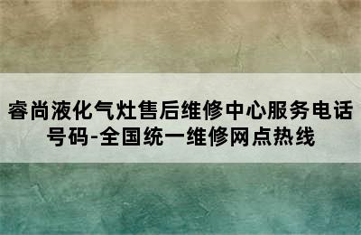 睿尚液化气灶售后维修中心服务电话号码-全国统一维修网点热线