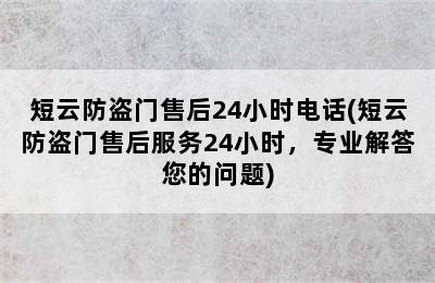 短云防盗门售后24小时电话(短云防盗门售后服务24小时，专业解答您的问题)