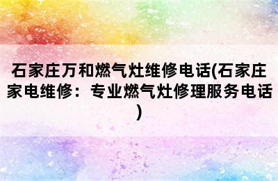 石家庄万和燃气灶维修电话(石家庄家电维修：专业燃气灶修理服务电话)