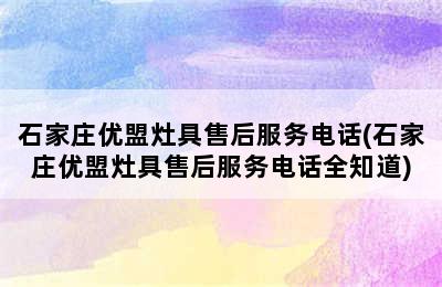 石家庄优盟灶具售后服务电话(石家庄优盟灶具售后服务电话全知道)