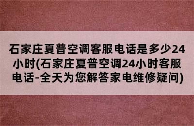 石家庄夏普空调客服电话是多少24小时(石家庄夏普空调24小时客服电话-全天为您解答家电维修疑问)