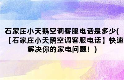 石家庄小天鹅空调客服电话是多少(【石家庄小天鹅空调客服电话】快速解决你的家电问题！)