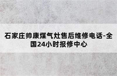 石家庄帅康煤气灶售后维修电话-全国24小时报修中心