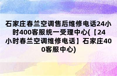 石家庄春兰空调售后维修电话24小时400客服统一受理中心(【24小时春兰空调维修电话】石家庄400客服中心)