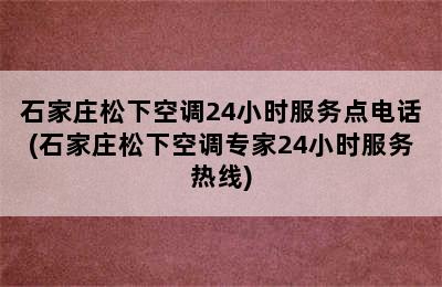 石家庄松下空调24小时服务点电话(石家庄松下空调专家24小时服务热线)