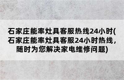 石家庄能率灶具客服热线24小时(石家庄能率灶具客服24小时热线，随时为您解决家电维修问题)