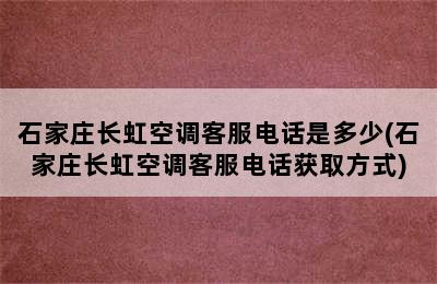 石家庄长虹空调客服电话是多少(石家庄长虹空调客服电话获取方式)