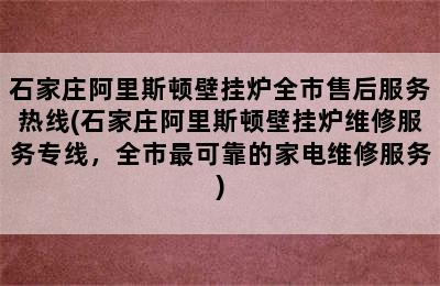 石家庄阿里斯顿壁挂炉全市售后服务热线(石家庄阿里斯顿壁挂炉维修服务专线，全市最可靠的家电维修服务)