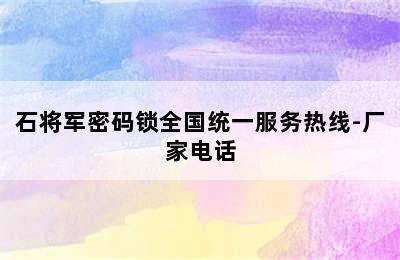 石将军密码锁全国统一服务热线-厂家电话