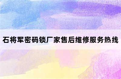 石将军密码锁厂家售后维修服务热线