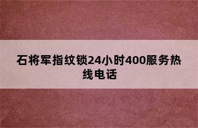 石将军指纹锁24小时400服务热线电话