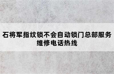 石将军指纹锁不会自动锁门总部服务维修电话热线