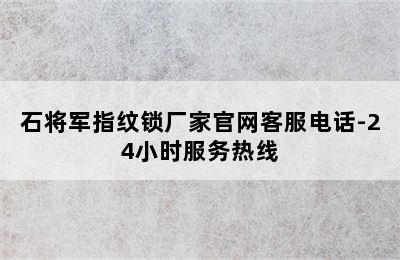 石将军指纹锁厂家官网客服电话-24小时服务热线