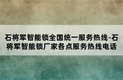 石将军智能锁全国统一服务热线-石将军智能锁厂家各点服务热线电话