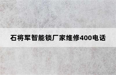 石将军智能锁厂家维修400电话