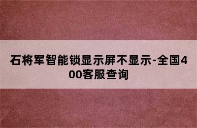 石将军智能锁显示屏不显示-全国400客服查询