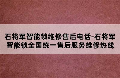 石将军智能锁维修售后电话-石将军智能锁全国统一售后服务维修热线