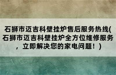 石狮市迈吉科壁挂炉售后服务热线(石狮市迈吉科壁挂炉全方位维修服务，立即解决您的家电问题！)