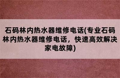 石码林内热水器维修电话(专业石码林内热水器维修电话，快速高效解决家电故障)