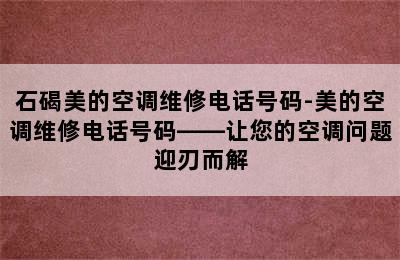 石碣美的空调维修电话号码-美的空调维修电话号码——让您的空调问题迎刃而解