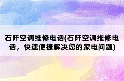 石阡空调维修电话(石阡空调维修电话，快速便捷解决您的家电问题)