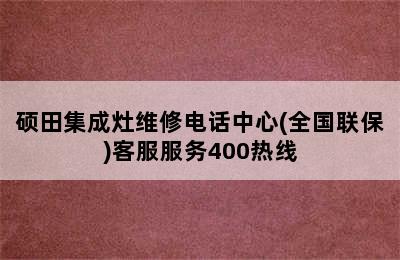 硕田集成灶维修电话中心(全国联保)客服服务400热线