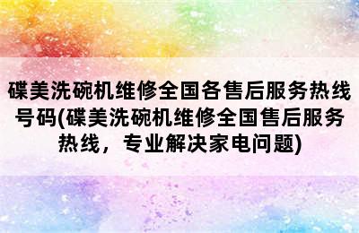 碟美洗碗机维修全国各售后服务热线号码(碟美洗碗机维修全国售后服务热线，专业解决家电问题)