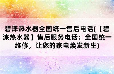 碧涞热水器全国统一售后电话(【碧涞热水器】售后服务电话：全国统一维修，让您的家电焕发新生)