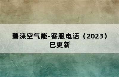 碧涞空气能-客服电话（2023）已更新